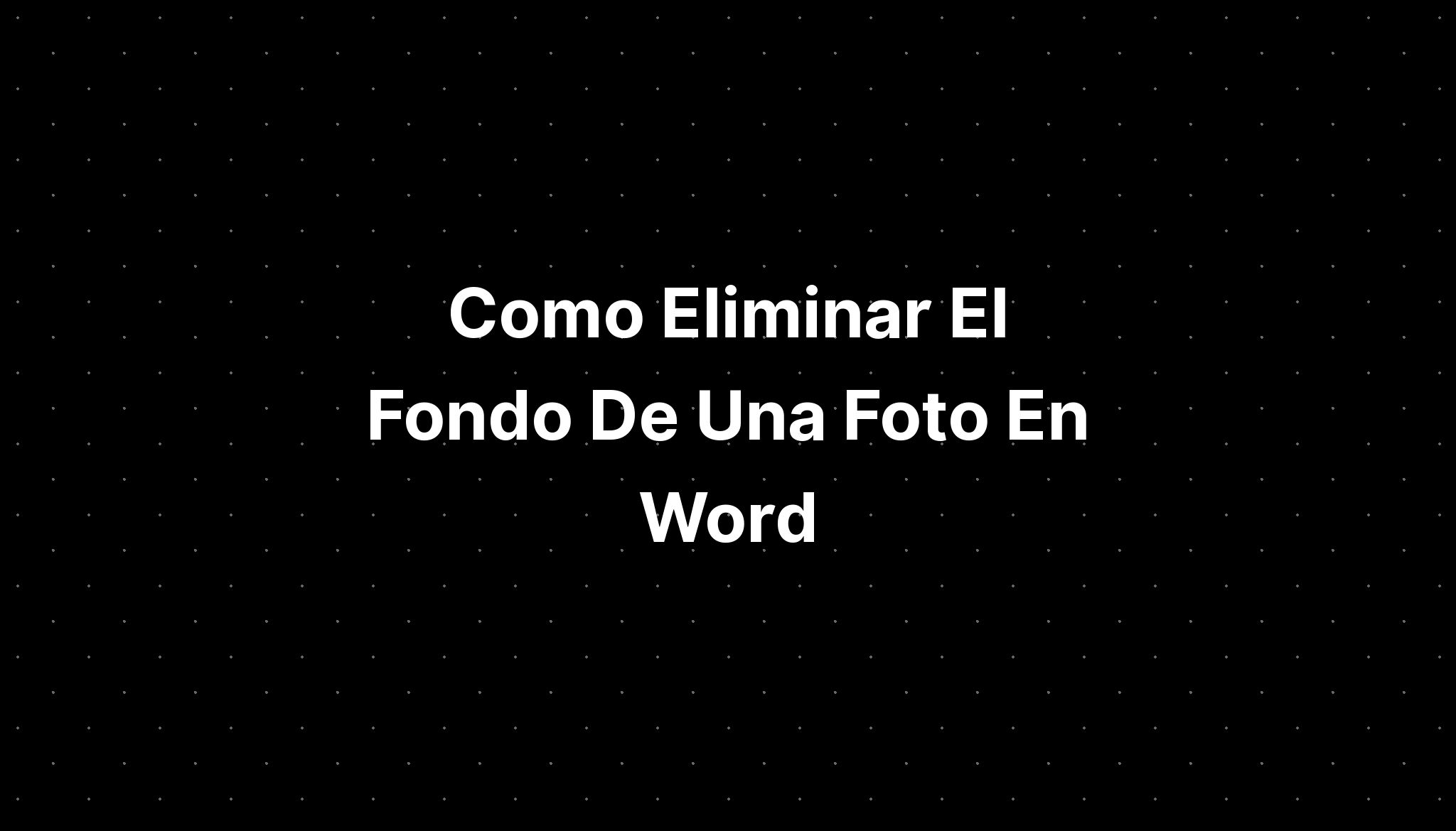 Como Eliminar El Fondo De Una Foto En Word - IMAGESEE